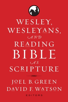 Wesley, Wesleyans, and Reading Bible as Scripture - Green, Joel B (Editor), and Watson, David F (Editor)