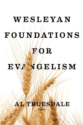 Wesleyan Foundations for Evangelism - Truesdale, Albert