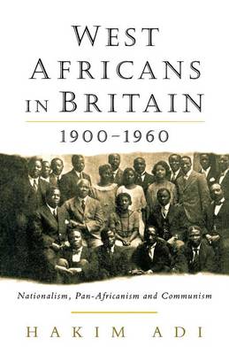 West Africans in Britain: 1900-1960 Nationalism, Pan Africanism and Communism - Adi, Hakim, Professor