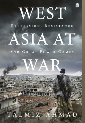 West Asia At War: Repression, Resistance and Great Power Games - Talmiz Ahmad