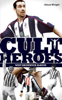 West Bromwich Albion Cult Heroes: The Baggies' Greatest Icons - Wright, Simon