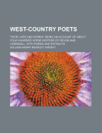 West-Country Poets: Their Lives and Works. Being an Account of about Four Hundred Verse Writers of Devon and Cornwall, with Poems and Extracts