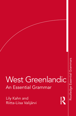West Greenlandic: An Essential Grammar - Kahn, Lily, and Valijrvi, Riitta-Liisa