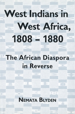 West Indians in West Africa, 1808-1880: The African Diaspora in Reverse - Blyden, Nemata