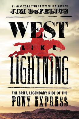 West Like Lightning: The Brief, Legendary Ride of the Pony Express - DeFelice, Jim
