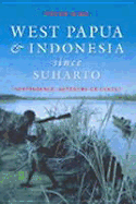 West Papua and Indonesia Since Suharto: Independence, Autonomy or Chaos?