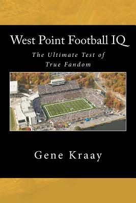 West Point Football IQ: The Ultimate Test of True Fandom (History & Trivia) - Black Mesa Publishing (Editor), and Elliot, Tucker (Editor), and Kraay, Gene