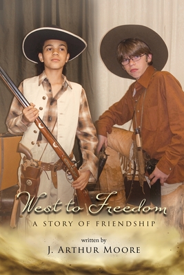 West to Freedom: A Story of Friendship - Moore, J Arthur