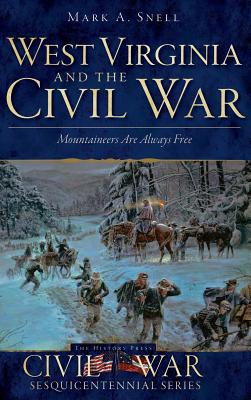 West Virginia and the Civil War: Mountaineers Are Always Free - Snell, Mark A