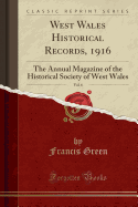 West Wales Historical Records, 1916, Vol. 6: The Annual Magazine of the Historical Society of West Wales (Classic Reprint)