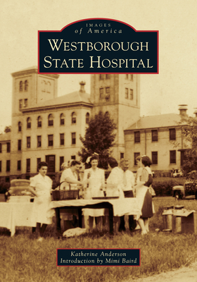 Westborough State Hospital - Anderson, Katherine, and Baird, Mimi (Introduction by)