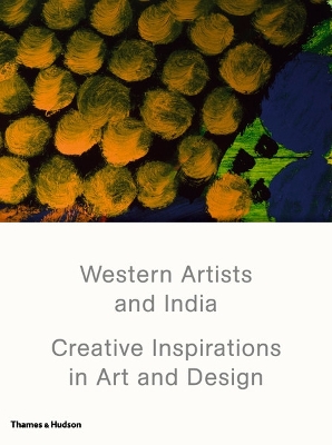 Western Artists and India: Creative Inspirations in Art and Design - Jhaveri, Shanay, and Singh, Devika