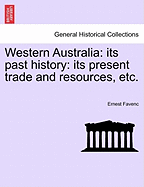 Western Australia: Its Past History: Its Present Trade and Resources, Etc.