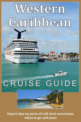 Western Caribbean Cruise Guide: Expert tips on ports of call, best excursions, when to go and more - Bateman, Scott S