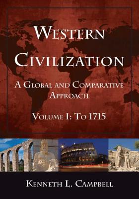 Western Civilization: A Global and Comparative Approach: Volume I: To 1715 - Campbell, Kenneth L