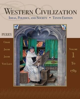 Western Civilization: Ideas, Politics, and Society, Volume I: To 1789 - Perry, Marvin, and Chase, Myrna, and Jacob, James