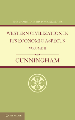 Western Civilization in its Economic Aspects: Volume 2, Medieval and Modern Times - Cunningham, W.