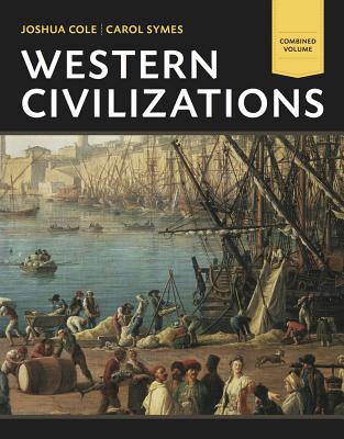 Western Civilizations, Combined Volume: Their History & Their Culture - Cole, Joshua, and Symes, Carol