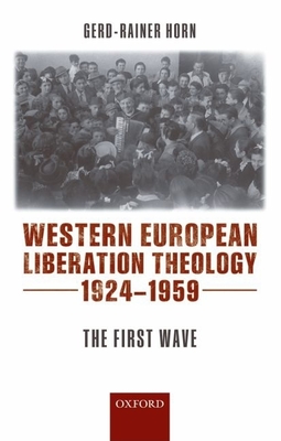 Western European Liberation Theology: The First Wave (1924-1959) - Horn, Gerd-Rainer