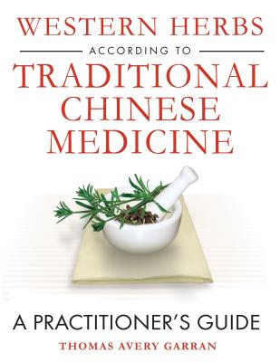 Western Herbs According to Traditional Chinese Medicine: A Practitioner's Guide - Garran, Thomas Avery