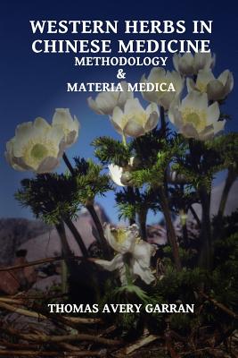 Western Herbs in Chinese Medicine: Methodology and Materia Medica - Garran, Thomas Avery