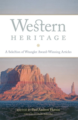 Western Heritage: A Selection of Wrangler Award-Winning Articles - Hutton, Paul Andrew, Dr., PH.D (Editor), and Schroeder, Charles P (Foreword by)