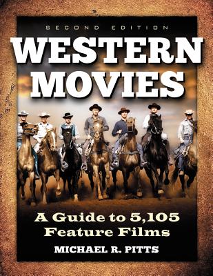 Western Movies: A Guide to 5,105 Feature Films, 2D Ed. - Pitts, Michael R