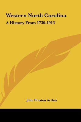 Western North Carolina: A History From 1730-1913 - Arthur, John Preston