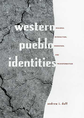 Western Pueblo Identities: Regional Interaction, Migration, and Transformation - Duff, Andrew I