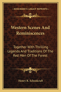 Western Scenes And Reminiscences: Together With Thrilling Legends And Traditions Of The Red Men Of The Forest