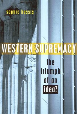 Western Supremacy: The Triumph of an Idea - Bessis, Sophie