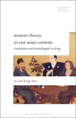 Western Theory in East Asian Contexts: Translation and Transtextual Rewriting - Chan, Leo Tak-Hung, and Baer, Brian James (Editor), and Woods, Michelle (Editor)