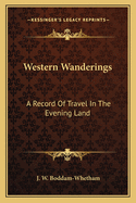 Western Wanderings: A Record of Travel in the Evening Land