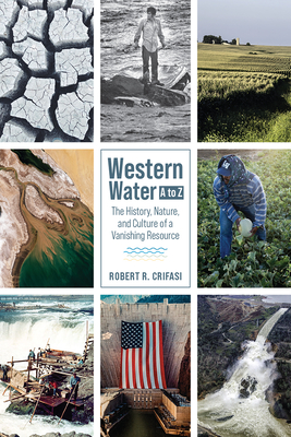 Western Water A to Z: The History, Nature, and Culture of a Vanishing Resource - Crifasi, Robert R