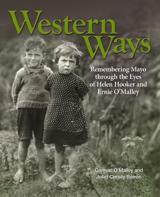 Western Ways: Remembering Mayo through the Eyes of Helen Hooker and Ernie O'Malley - O'Malley, Cormac (Editor), and Barron, Juliet Christy (Editor)