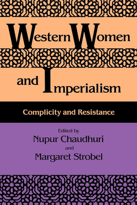 Western Women and Imperialism: Complicity and Resistance - Chaudhuri, Nupur (Editor), and Strobel, Margaret (Editor)