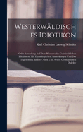 Westerwldisches Idiotikon: Oder Sammlung Auf Dem Westerwalde Gebruchlichen Idiotismen, Mit Etymologischen Anmerkungen Und Der Vergleichung Anderer Alten Und Neuen Germanischen Dialekte