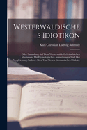 Westerwaldisches Idiotikon: Oder Sammlung Auf Dem Westerwalde Gebrauchlichen Idiotismen, Mit Etymologischen Anmerkungen Und Der Vergleichung Anderer Alten Und Neuen Germanischen Dialekte