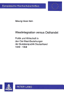 Westintegration Versus Osthandel: Politik Und Wirtschaft in Den Ost-West-Beziehungen Der Bundesrepublik Deutschland 1949-1958