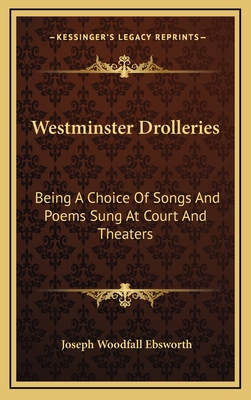 Westminster Drolleries: Being a Choice of Songs and Poems Sung at Court and Theaters - Ebsworth, Joseph Woodfall (Editor)