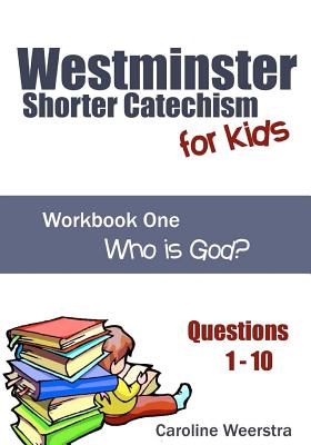 Westminster Shorter Catechism for Kids: Workbook One (Questions 1-10): Who is God? - Weerstra, Caroline