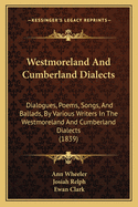 Westmoreland and Cumberland Dialects: Dialogues, Poems, Songs, and Ballads, by Various Writers in the Westmoreland and Cumberland Dialects (1839)