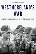 Westmoreland's War: Reassessing American Strategy in Vietnam