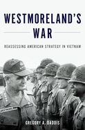 Westmoreland's War: Reassessing American Strategy in Vietnam