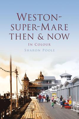 Weston-Super-Mare Then & Now - Poole, Sharon