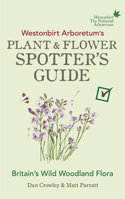 Westonbirt Arboretum's Plant and Flower Spotter's Guide - Crowley, Dan, and Parratt, Matt
