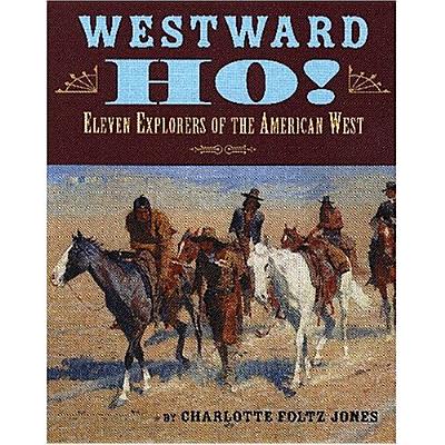 Westward Ho!: Eleven Explorers of the American West - Jones, Charlotte Foltz