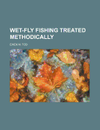 Wet-Fly Fishing Treated Methodically