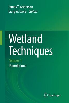 Wetland Techniques: Volume 1: Foundations - Anderson, James T (Editor), and Davis, Craig A (Editor)