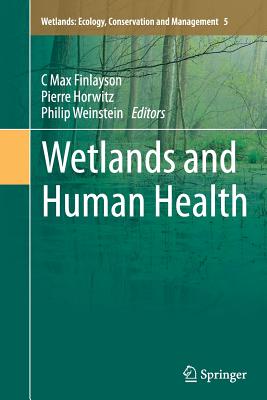 Wetlands and Human Health - Finlayson, C Max (Editor), and Horwitz, Pierre (Editor), and Weinstein, Philip (Editor)